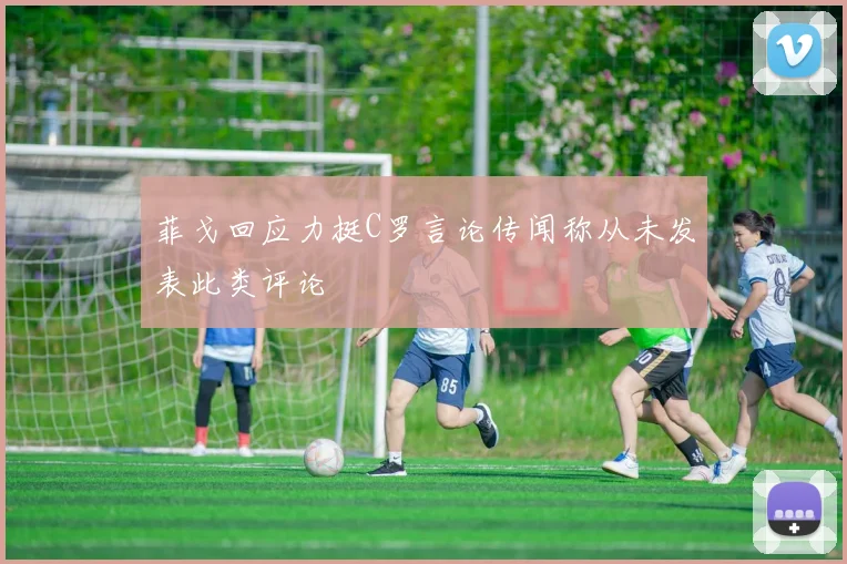 菲戈回应力挺C罗言论传闻称从未发表此类评论